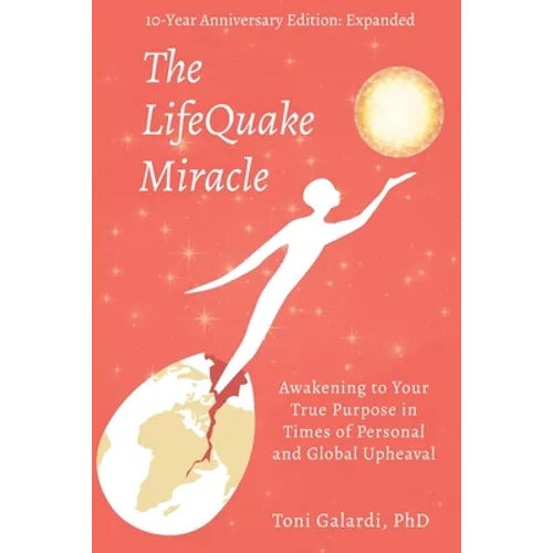 The LifeQuake Miracle: Awakening to Your True Purpose in Times of Personal and Global Upheaval
