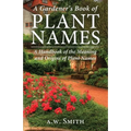 A Gardener's Book of Plant Names: A Handbook of the Meanings and Origins of Plant Names