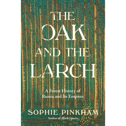 The Oak and the Larch: A Forest History of Russia and Its Empires