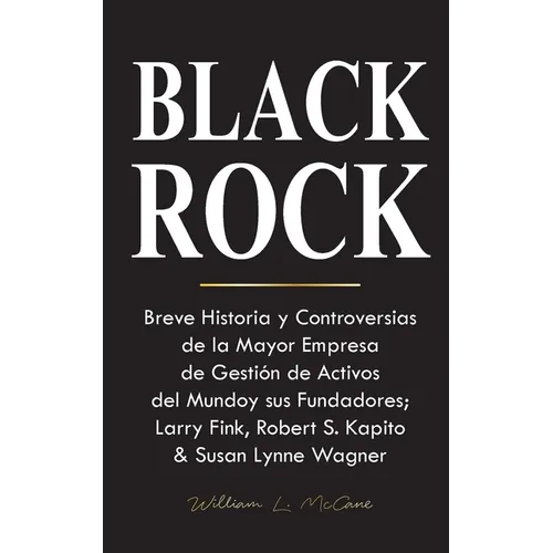 Blackrock: Breve Historia y Controversias de la Mayor Empresa de Gestión de Activos del Mundo y sus Fundadores; Larry Fink, Rober