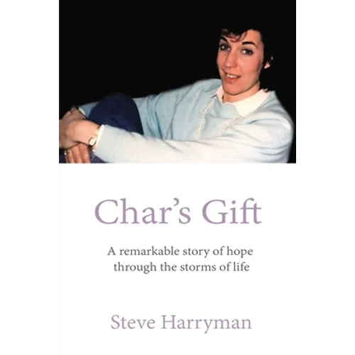 Char's Gift: A Remarkable Story of Hope Through the Storms of Life