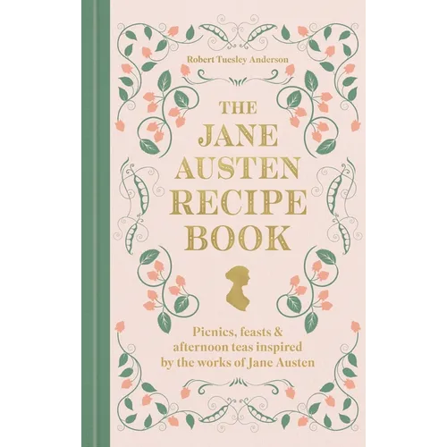 The Jane Austen Recipe Book: Picnics, Feasts and Afternoon Teas Inspired by the Works of Jane Austen
