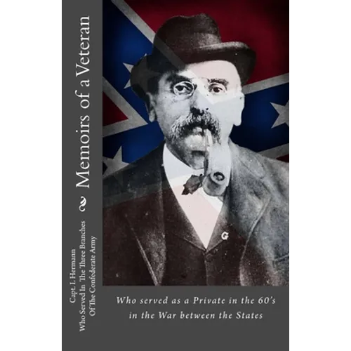 Memoirs of a Veteran: Who served as a Private in the 60's in the War between the States