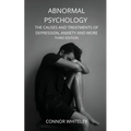 Abnormal Psychology: The Causes and Treatments of Depression, Anxiety and More Third Edition