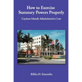 How to Exercise Statutory Powers Properly: Cayman Islands Administrative Law