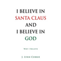I Believe in Santa Claus and I Believe in God: Why I Believe