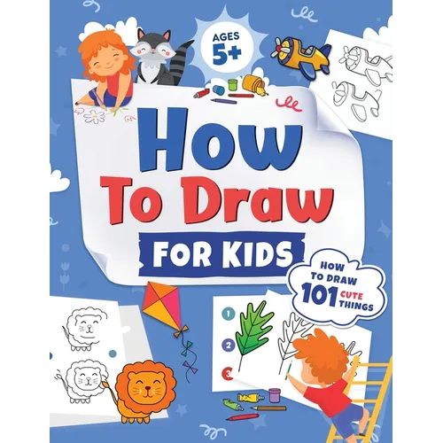 How to Draw for Kids: How to Draw 101 Cute Things for Kids Ages 5+ Fun & Easy Simple Step by Step Drawing Guide to Learn How to Draw Cute Things: ...