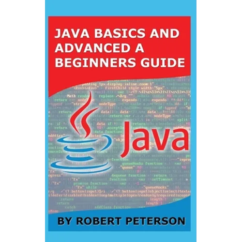 Java Basics and Advanced a Beginners Guide