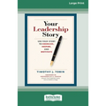 Your Leadership Story: Use Your Story to Energize, Inspire, and Motivate [Standard Large Print 16 Pt Edition]