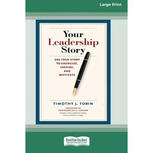 Your Leadership Story: Use Your Story to Energize, Inspire, and Motivate [Standard Large Print 16 Pt Edition]