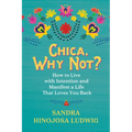Chica, Why Not?: How to Live with Intention and Manifest a Life That Loves You Back