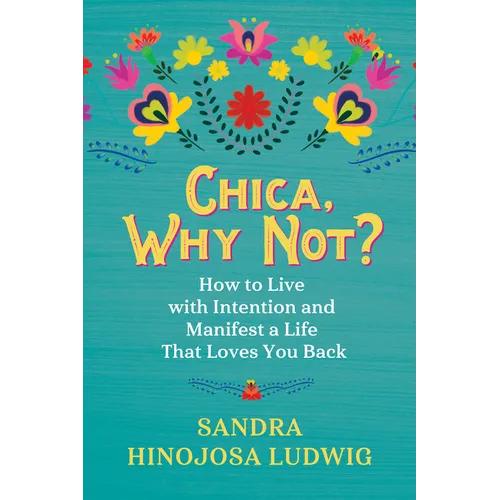 Chica, Why Not?: How to Live with Intention and Manifest a Life That Loves You Back - Paperback