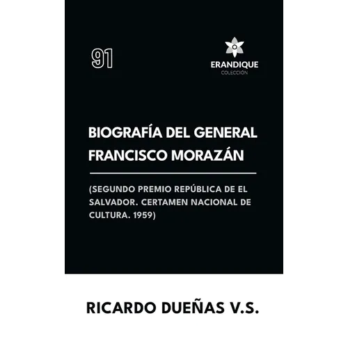 Biografía del General Francisco Morazán: Segundo premio república de El Salvador. Certamen Nacional de Cultura 1959