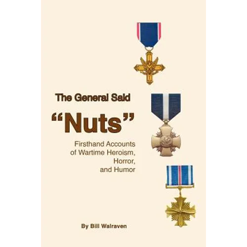 The General Said "Nuts": Firsthand Accounts of Wartime Heroism, Horror, and Humor - Paperback