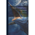 The Complete Angler: Or The Contemplative Man's Recreation