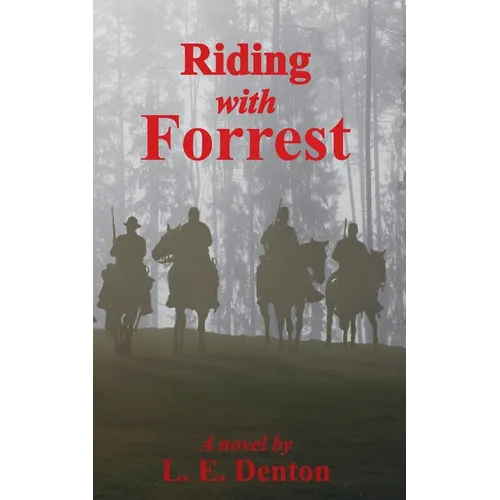Riding With Forrest: The Memoir of John Barrett, Escort Company, Forrest's Cavalry, CSA, during the War Between the States (A Novel)