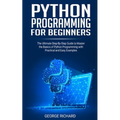 Python Programming For Beginners: The Ultimate Step-By-Step Guide to Master the Basics of Python Programming with Practical and Easy Examples