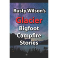 Rusty Wilson's Glacier Bigfoot Campfire Stories