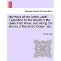 Narrative of the Arctic Land Expedition to the Mouth of the Great Fish River, and Along the Shores of the Arctic Ocean, Etc.
