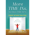 More TIME INs, Not More TIME OUTs: Parent Without Bullying: A New Approach to Raising Children