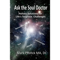 Ask the Soul Doctor: Holistic Solutions for Life's Toughest Challenges