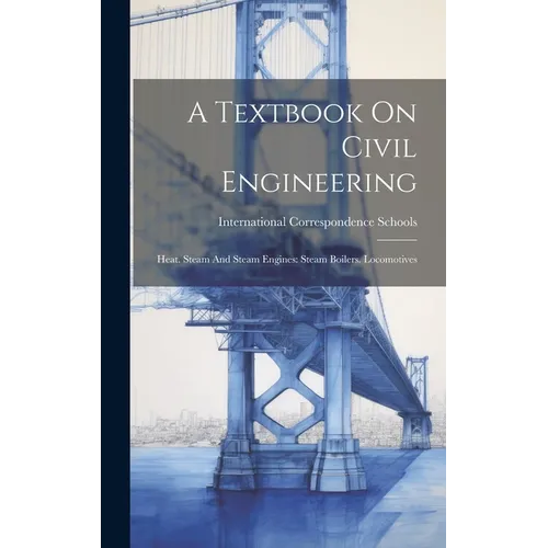 A Textbook On Civil Engineering: Heat. Steam And Steam Engines: Steam Boilers. Locomotives