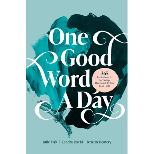 One Good Word a Day: 365 Invitations to Encourage, Deepen, and Refine Your Faith