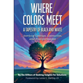 Where Colors Meet: A Tapestry of Black & White - Stories of Courage, Connection & Transformation