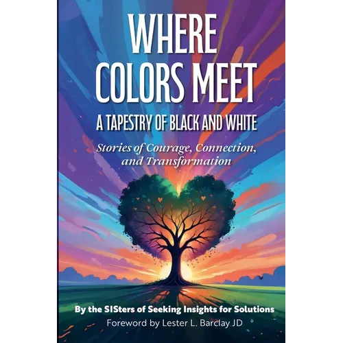Where Colors Meet: A Tapestry of Black & White - Stories of Courage, Connection & Transformation