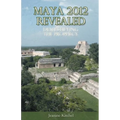 Maya 2012 Revealed: Demystifying the Prophecy