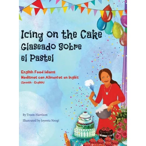 Icing on the Cake - English Food Idioms (Spanish-English): Glaseado Sobre El Pastel - Modismos con Alimentos en Inglés (Español - Inglés)