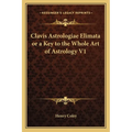Clavis Astrologiae Elimata or a Key to the Whole Art of Astrology V1