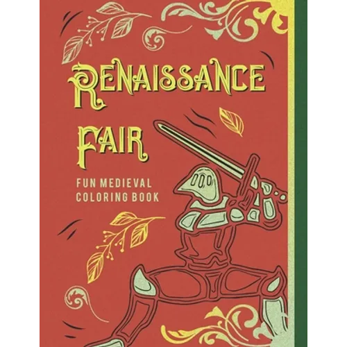 Renaissance Fair Fun Medieval Coloring Book: Capture The Pageantry Of The Times With Images Of Tournaments Battles Knights & More For Adults Older Kid