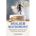 Holier Matrimony: Married Saints, Catholic Vows, and Sacramental Grace