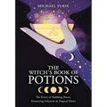 The Witch's Book of Potions: The Power of Bubbling Brews, Simmering Infusions & Magical Elixirs