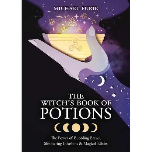 The Witch's Book of Potions: The Power of Bubbling Brews, Simmering Infusions & Magical Elixirs