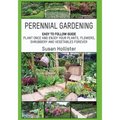 Perennial Gardening: Easy To Follow Guide: Plant Once And Enjoy Your Plants, Flowers, Shrubbery and Vegetables Forever