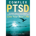 Complex PTSD: 10 Holistic Steps to Tame Triggers, Outshine Anxiety, Transcend Trauma, and Live Your Best Life