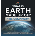 What Is Earth Made up Of? Getting to Know the Only Living Planet in the Solar System Educational Book for Kindergarten Children's Books on Science, Na