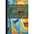 The Battle of the Frogs, at Windham, 1758: With Various Accounts and Three of the Most Popular Ballads on the Subject