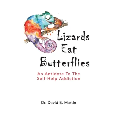 Lizards Eat Butterflies: An Antidote to the Self-Help Addiction