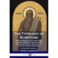 The Typology of Scripture: How the Biblical Old Testament Symbolizes and Foreshadows Events of the New Testament - A Study of Bible Prophecy - Al