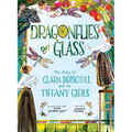 Dragonflies of Glass: The Story of Clara Driscoll and the Tiffany Girls
