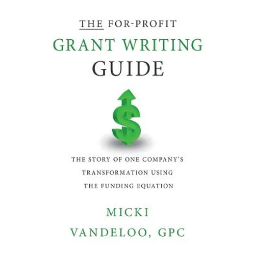 THE For-Profit Grant Writing Guide: The Story of One Company's Transformation Using the Funding Equation