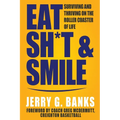 Eat Sh*t & Smile: Surviving and Thriving on the Roller Coaster of Life