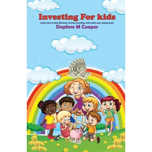 Investing for Kids: Learn how to start Earning, Saving, Investing, and watch your money grow