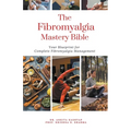 The Fibromyalgia Mastery Bible: Your Blueprint For Complete Fibromyalgia Management