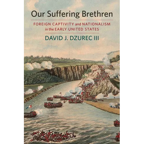 Our Suffering Brethren: Foreign Captivity and Nationalism in the Early United States