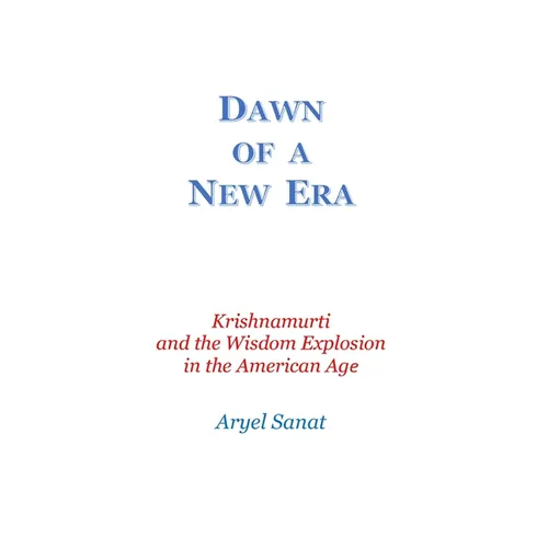 Dawn Of a New Era: Krishnamurti and the Wisdom Explosion in the American Age