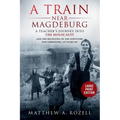 A Train near Magdeburg-LARGE PRINT EDITION: A Teacher's Journey into the Holocaust, and the reuniting of the survivors and liberators, 70 years on